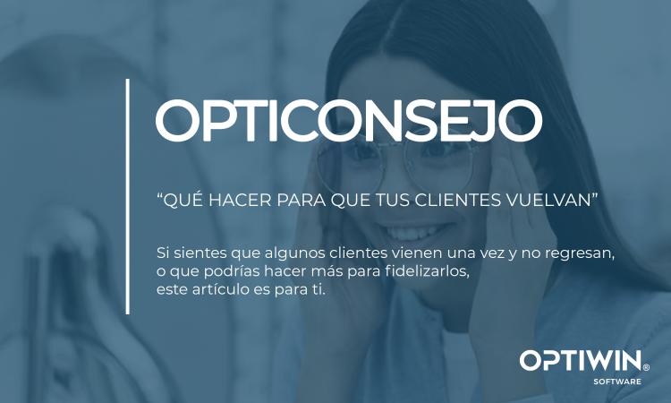 OPTICONSEJO: ¿QUÉ HACER PARA QUE TUS CLIENTES VUELVAN?