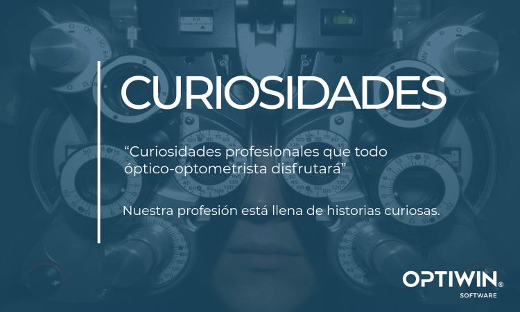 CURIOSIDADES PROFESIONALES PARA ÓPTICOS Y OPTOMETRISTAS
